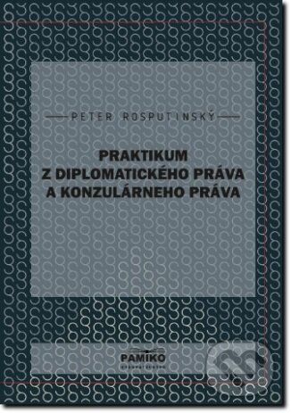 Praktikum z diplomatického práva a konzulárneho práva - Peter Rosputinský, Pamiko, 2017