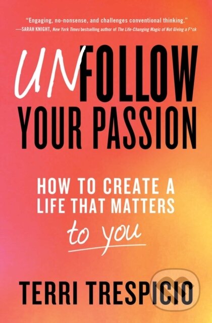 Unfollow Your Passion (How to Create a Life that Matters to You) - kniha z kategorie Psychologie