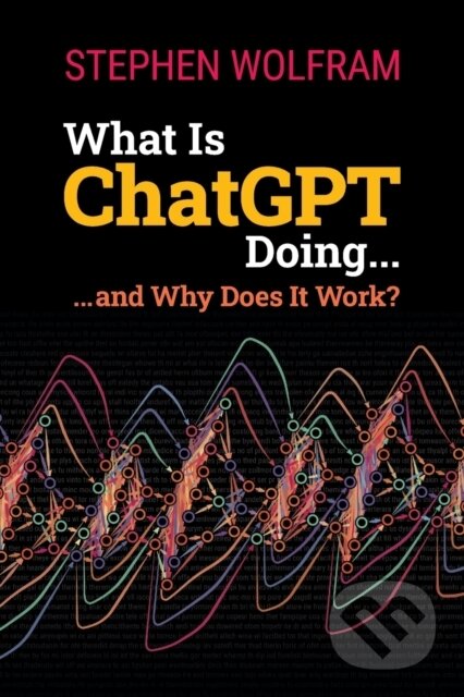Kniha: What Is ChatGPT Doing ... and Why Does It Work? (Stephen Wolfram)