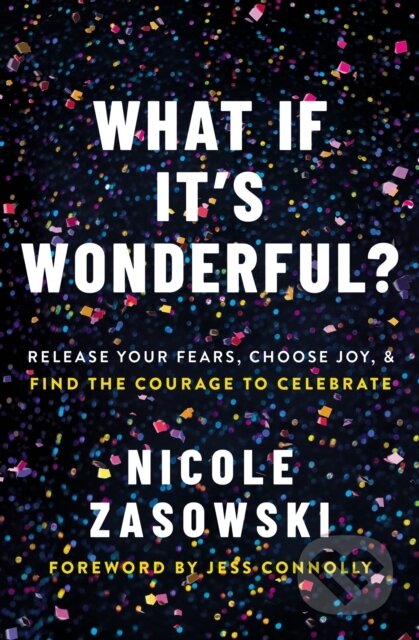 What If It's Wonderful? (Release Your Fears, Choose Joy, and Find the Courage to Celebrate) - kniha z kategorie Filozofie