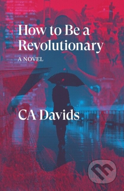 How to Be a Revolutionary (A Novel) - C.A. Davids - kniha z kategorie Společenská beletrie
