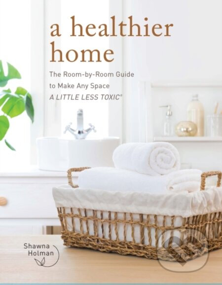 A Healthier Home (The Room by Room Guide to Make Any Space A Little Less Toxic) - kniha z kategorie Motivace a seberozvoj