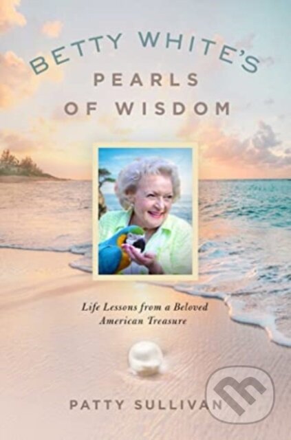 Kniha: Betty White's Pearls of Wisdom (Patty Sullivan). , 2022