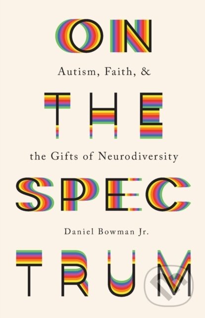 Kniha: On the Spectrum – Autism, Faith, and the Gifts of Neurodiversity (Daniel Jr. Bowman). , 2021