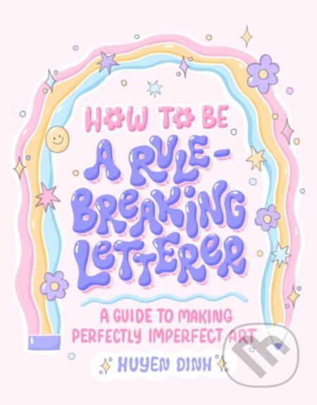 How to Be a Rule-Breaking Letterer (A Guide to Making Perfectly Imperfect Art) - kniha z kategorie Zdraví a životní styl
