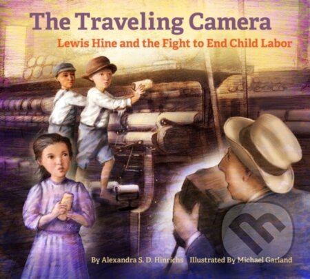 Kniha: The Travelling Camera - Lewis Hine and the Fight to End Child Labor (Alexandra S. D. Hinrichs a Michael Garland)