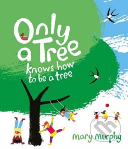 Kniha: Only a Tree Knows How to Be a Tree (Mary Murphy)