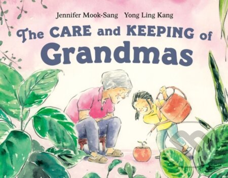 Kniha: The Care and Keeping of Grandmas (Jennifer Mook-Sang a Yong Ling Kang)