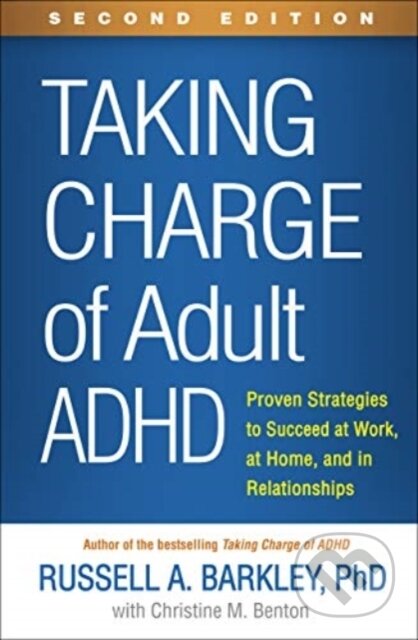 Taking Charge of Adult ADHD, Second Edition, Proven Strategies to Succeed at Work, at Home, and in Relationships Guilford Publications