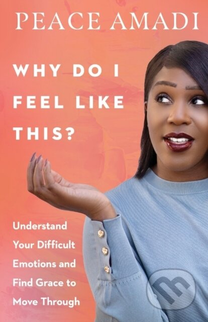 Kniha Why Do I Feel Like This? – Understand Your Difficult Emotions and Find Grace to Move Through