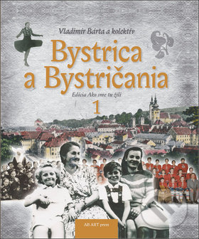 Bystrica a Bystričania 1 - Vladimír Bárta, AB ART press, 2017
