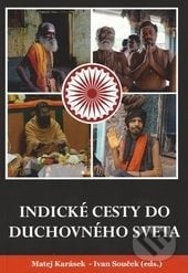 Indické cesty do duchovného sveta - Matej Karásek (editor), Ivan Souček (editor), CAD PRESS, 2017