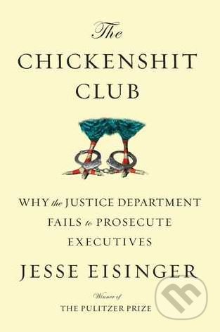 The Chickenshit Club - Jesse Eisinger, Simon & Schuster, 2017
