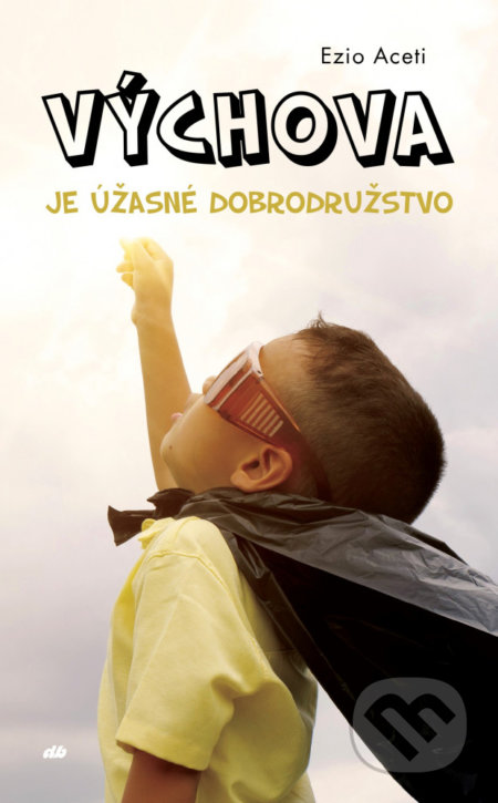 Výchova je úžasné dobrodružstvo - Ezio Aceti - kniha z kategorie Vztahy a rodina