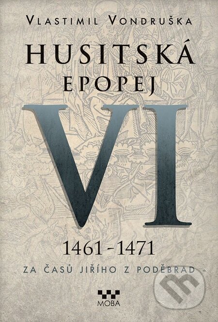 Husitská epopej VI (1461 - 1471) - Vlastimil Vondruška, Moba, 2017