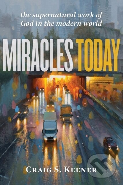 Kniha: Miracles Today – The Supernatural Work of God in the Modern World (Keener Craig S). , 2021