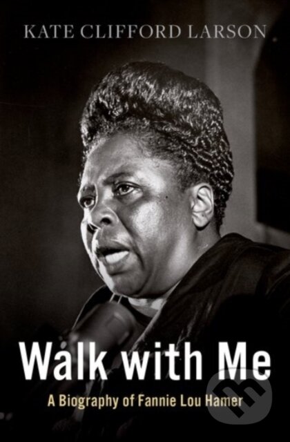 Walk with Me (A Biography of Fannie Lou Hamer) - Kate Clifford Larson - kniha z kategorie Humanitní a společenské vědy