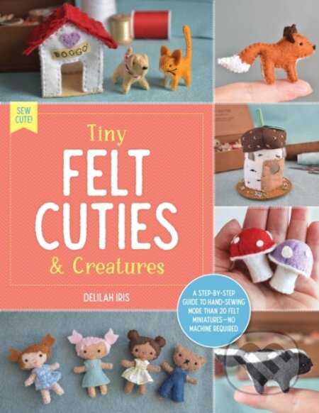 Kniha: Tiny Felt Cuties & Creatures (Delilah Iris)