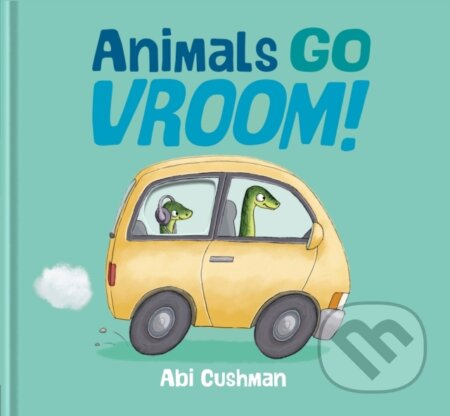 Kniha: Animals Go Vroom! (Abi Cushman)