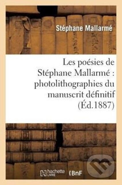 Kniha: Les Poesies de Stephane Mallarme Photolithographiees Du Manuscrit Definitif... (Mallarme-S). , 2022
