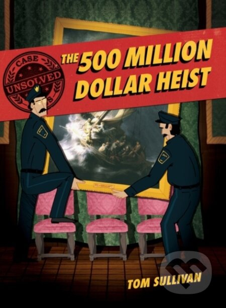 Kniha: Unsolved Case Files: The 500 Million Dollar Heist (Sullivan Tom)