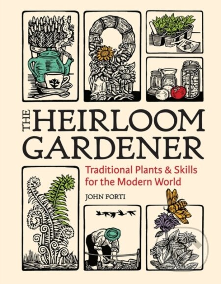 Kniha: Heirloom Gardener: Traditional Plants and Skills for the Modern World (John Forti)
