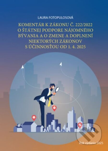 Kniha: Komentár k zákonu č. 222/2022 o štátnej podpore nájomného bývania a o zmene a doplnení niektorých zákonov s účinnosťou od 1.4.2025 (Laura Fotopulosová)
