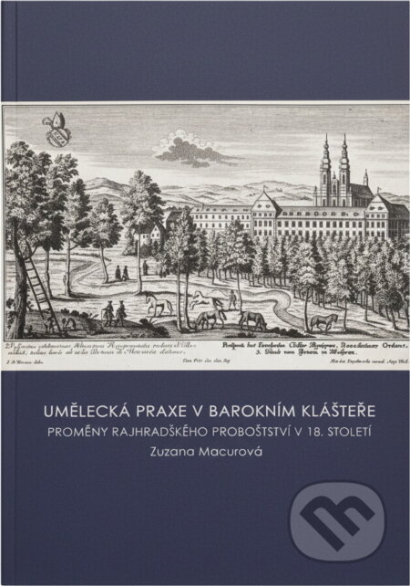 Kniha: Umělecká praxe v barokním klášteře : proměny rajhradského proboštství v 18. století (Zuzana Macurová). , 2015