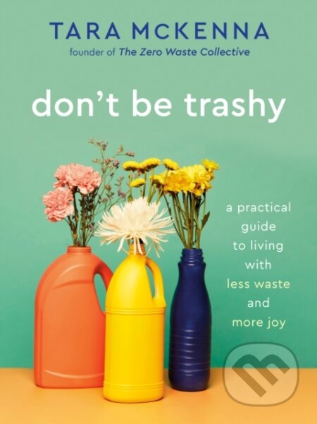 Don't Be Trashy (A Practical Guide to Living with Less Waste and More Joy: A Minimalism Book) - kniha z kategorie Zdraví a životní styl