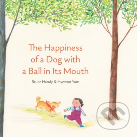 Kniha: The Happiness of a Dog with a Ball in its Mouth (Bruce Handy)