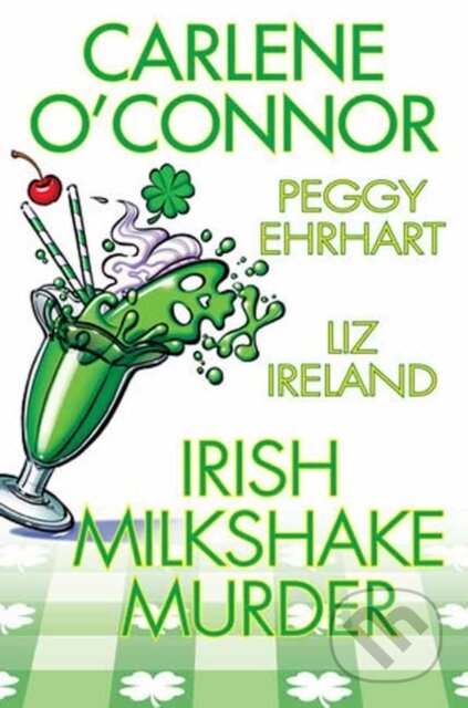 Kniha: Irish Milkshake Murder (Carlene O'Connor a Peggy Ehrhart). , 2023
