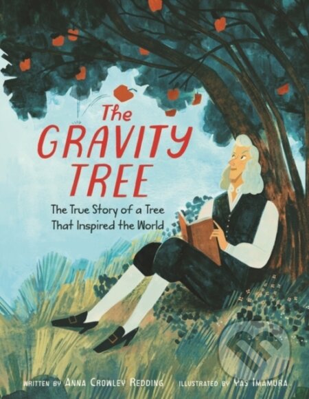 Kniha: The Gravity Tree: The True Story of a Tree That Inspired the World (Anna Crowley Redding)