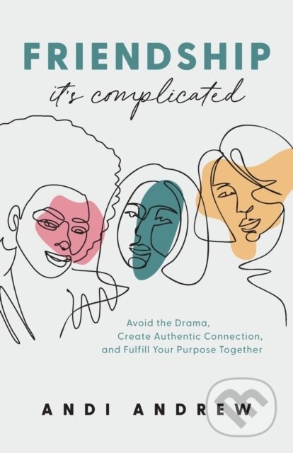 Friendship––It`s Complicated – Avoid the Drama, Create Authentic Connection, and Fulfill Your Purpose Together koupíte na Martinus.cz