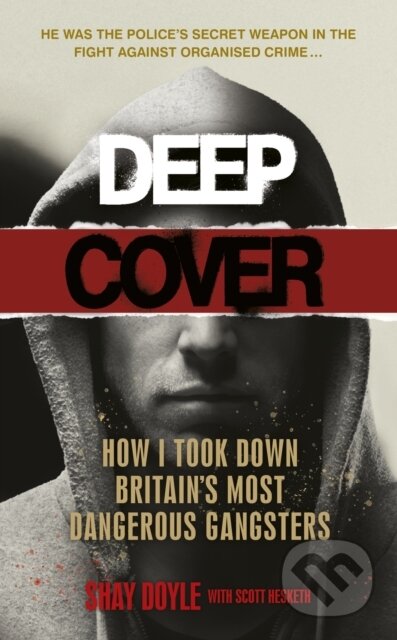 Deep Cover (How I infiltrated Britain's most dangerous gangsters) - kniha z kategorie Životopisy, reportáže a myšlenky