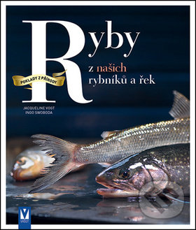 Ryby z našich rybníků a řek - Jacqueline Vogt, Ingo Swoboda, Vašut, 2017