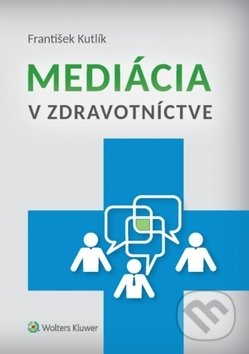Mediácia v zdravotníctve - František Kutlík, Wolters Kluwer, 2017