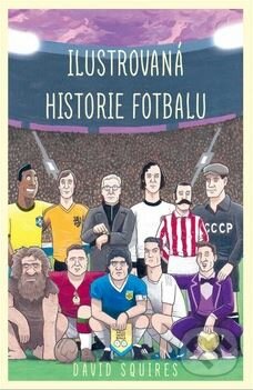 Ilustrovaná historie fotbalu - David Squires, Edice knihy Omega, 2017