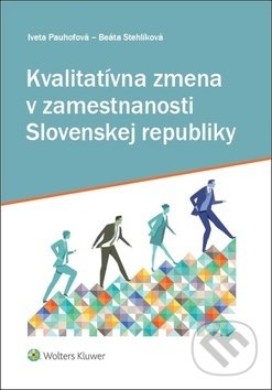 Kvalitatívna zmena v zamestnanosti Slovenskej republiky - Iveta Pauhofová, Beáta Stehlíková, Wolters Kluwer, 2017