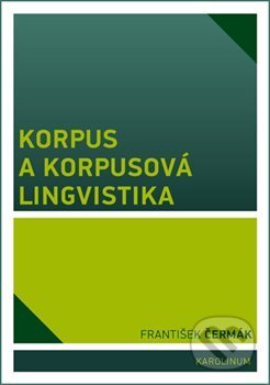 Korpus a korpusová lingvistika - František Čermák, Karolinum, 2017