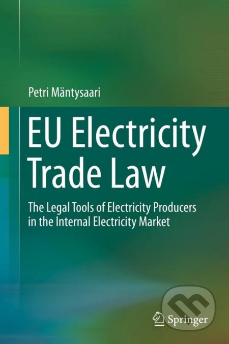 EU Electricity Trade Law - Petri Mäntysaari, Springer Verlag, 2016