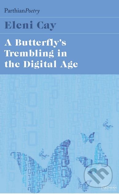 The Butterfly&#039;s Tremblings in the Digital Age - Eleni Cay, Parthian Books, 2017