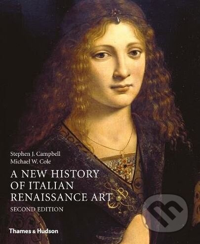 A New History of Italian Renaissance Art - Stephen J. Campbell, Michael W. Cole - kniha z kategorie Malířství a sochařství