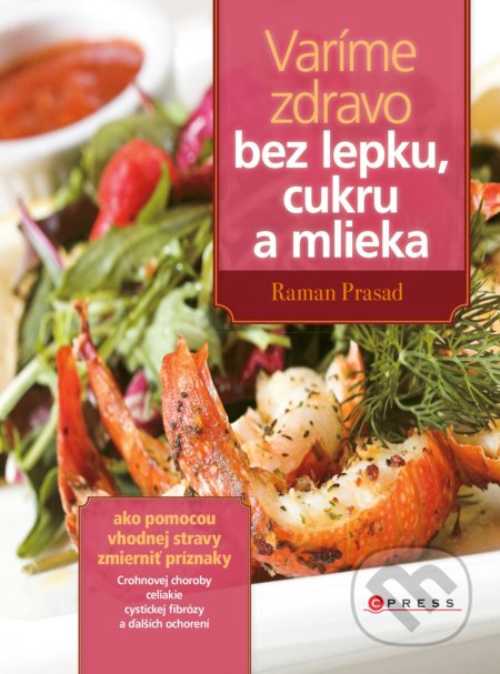 Varíme zdravo bez lepku, cukru a mlieka - Raman Prasad, CPRESS, 2018