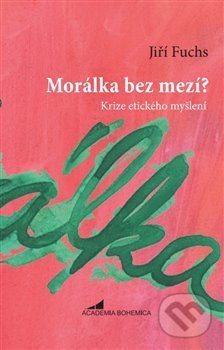 Morálka bez mezí? - Jiří Fuchs, Academia Bohemica, 2017