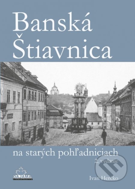 Banská Štiavnica na starých pohľadniciach - Ivan Herčko, DAJAMA, 2017