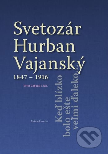 Svetozár Hurban Vajanský (1847 - 1916) - Peter Cabadaj, Matica slovenská, 2017