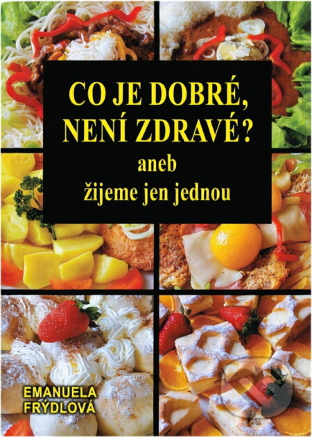 Kniha: Co je dobré, není zdravé?, aneb, Žijeme jen jednou (Emanuela Frýdlová). Slovanský dům, 2001