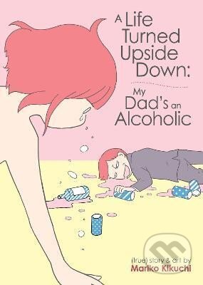 Kniha: A Life Turned Upside Down: My Dad´s an Alcoholic (Mariko Kikuchi). Seven Seas, 2021