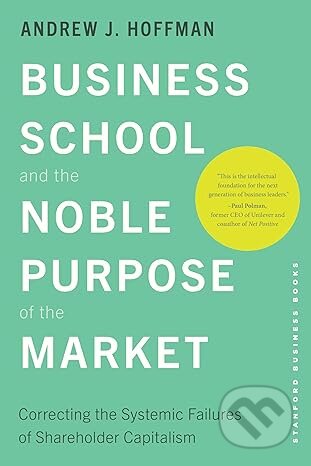 Kniha: Business School and the Noble Purpose of the Market (Andrew J. Hoffman)
