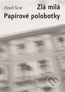 Zlá milá / Papírové polobotky - Pavel Šrut, Torst, 2017